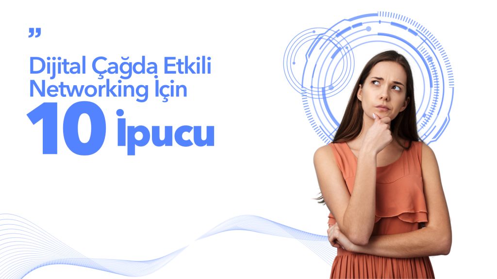 Dijital Çağda Etkili Networking İçin 10 İpucu